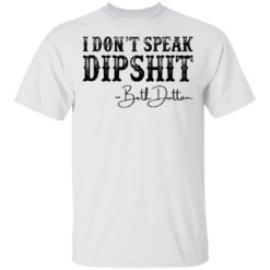 I don’t speak dipshit Beth Dutton shirt