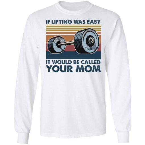 Weights If lifting was easy it would be called your mom shirt