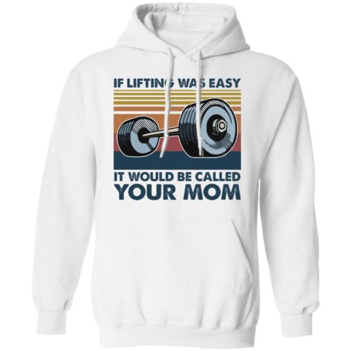 Weights If lifting was easy it would be called your mom shirt