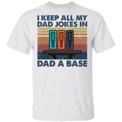 I keep all my dad jokes in dad a base shirt