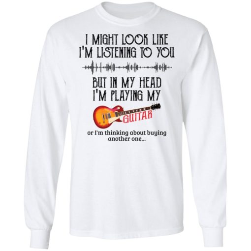 I might look like I’m listening to you but in my head I’m playing my guitar shirt