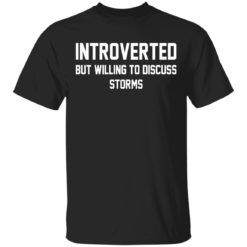 Introverted but willing to discuss storms shirt