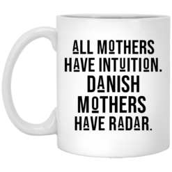 All mothers have intuition Danish mothers have radar mug