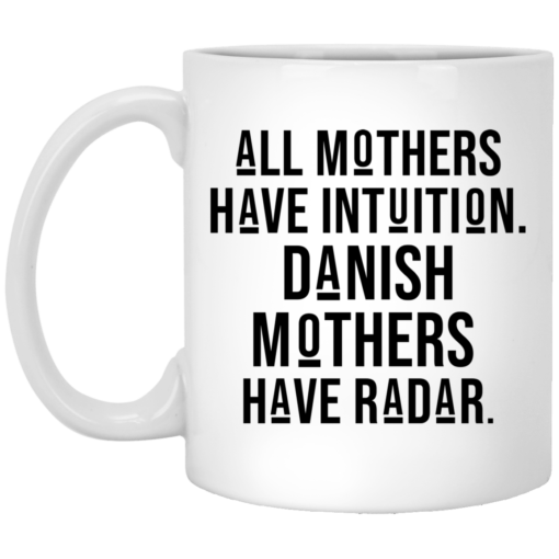 All mothers have intuition Danish mothers have radar mug