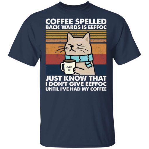 Cat coffee spelled back wards is eeffoc just know that i don’t give eeffoc shirt