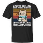 Cat coffee spelled back wards is eeffoc just know that i don't give eeffoc shirt