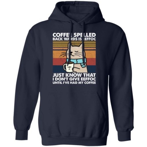 Cat coffee spelled back wards is eeffoc just know that i don’t give eeffoc shirt
