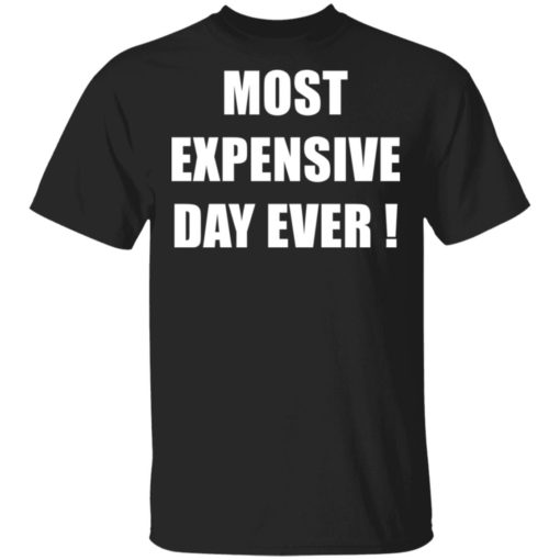 Most expensive day ever shirt - Bucktee.com