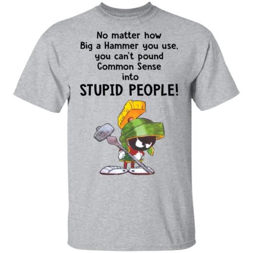 Marvin the Martian no matter how big a hammer you use you can’t common sense shirt