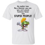 Marvin the Martian no matter how big a hammer you use you can't common sense shirt
