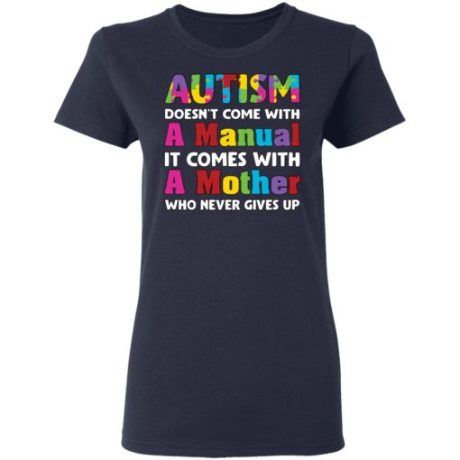 Autism does come with a manual it comes with a mother who never give up shirt