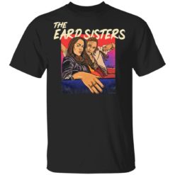 The eard sisters shirt