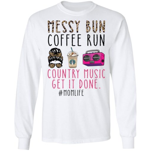 Messy bun coffee run country music get it done momlife shirt