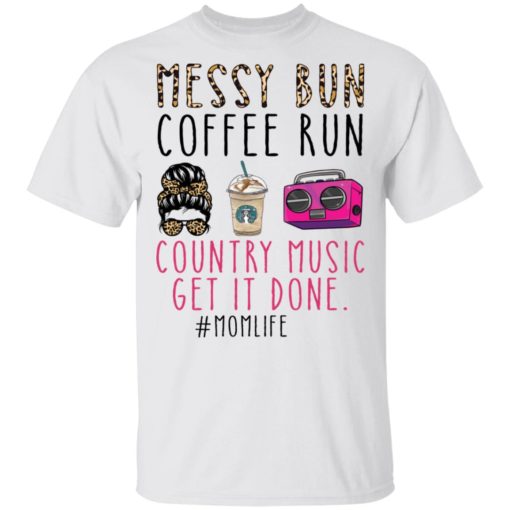 Messy bun coffee run country music get it done momlife shirt