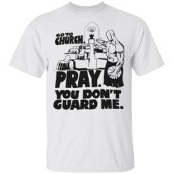 Go to church pray you don’t guard me shirt
