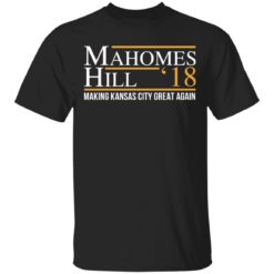 Mahomes hill ’18 making kansas city great again shirt