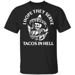 I hope they serve tacos in hell shirt