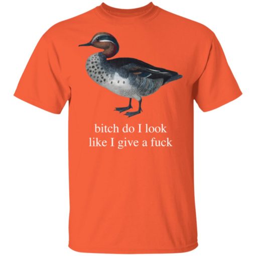 Duck b*tch do i look like i give a f*ck shirt
