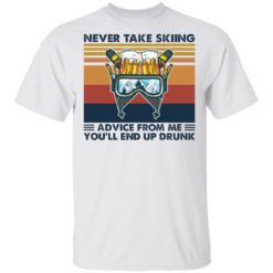 Never take skiing advice from me you’ll end up drunk shirt