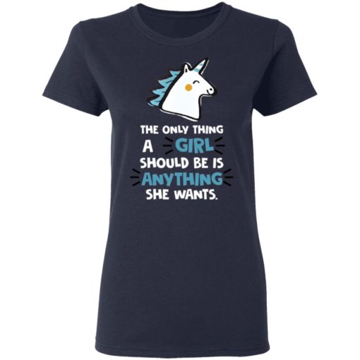The only thing a girl should be is anything she wants shirt