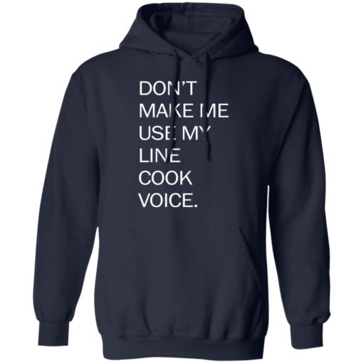 Don’t make me use my line cook voice shirt