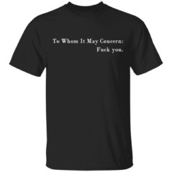 To whom it may concern f*ck you shirt