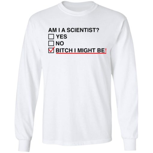 Am i a scientist yes no bitch i might me shirt