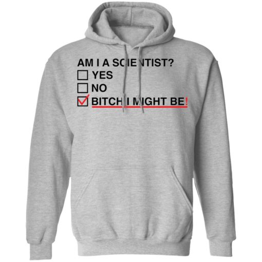 Am i a scientist yes no bitch i might me shirt