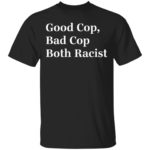 Good cop bad cop both racist shirt