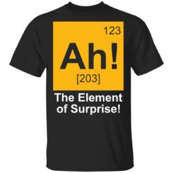 123 Ah 203 the element of surprise shirt