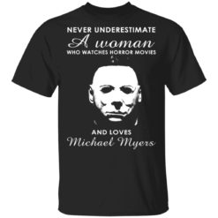 Never underestimate a woman who watches horror movies and loves Michael Myers shirt