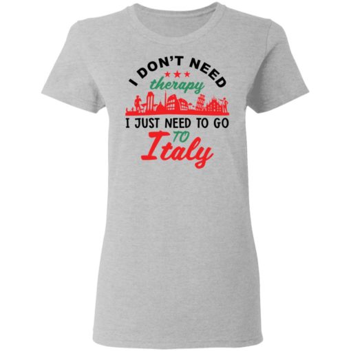 I don’t need therapy i just need to go to Italy shirt