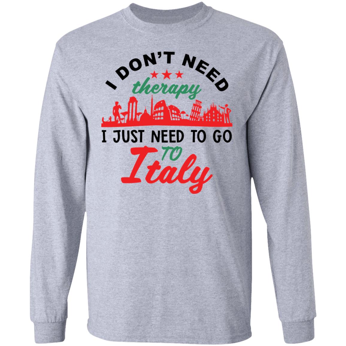 I don’t need therapy i just need to go to Italy shirt - Bucktee.com
