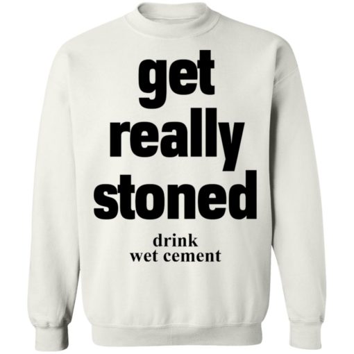 Matthew Get really stoned drink wet cement shirt