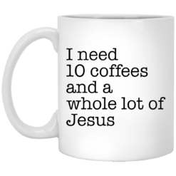 I need 10 coffees and a whole lot of Jesus mug