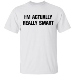 I’m actually really smart shirt