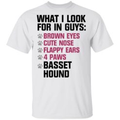 What I look for in guys brown eyes cute nose flappy ears 4 paws basset hound shirt