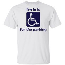 I’m in it for the parking shirt