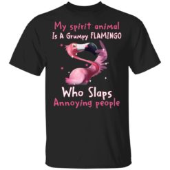 My spirit animal is a grumpy flamingo who slaps annoying people shirt