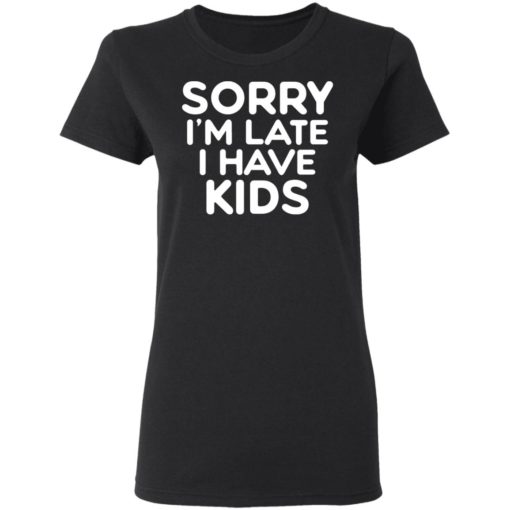 Sorry I’m late I have kids shirt
