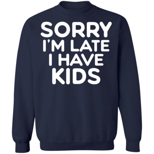 Sorry I’m late I have kids shirt