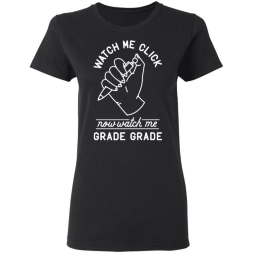 Watch me click now watch me grade grade shirt