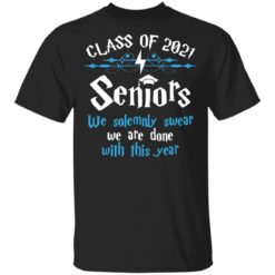 Class of 2021 seniors we solemnly swear we are done with this year shirt