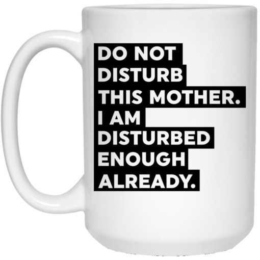 Do not disturb this mother I am disturbed enough already mug