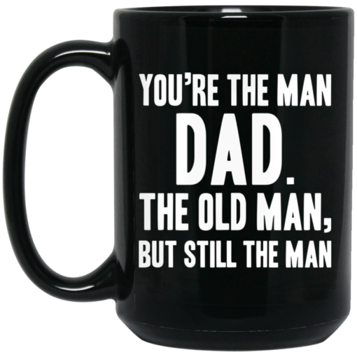 You’re the man dad the old man but still the man mug
