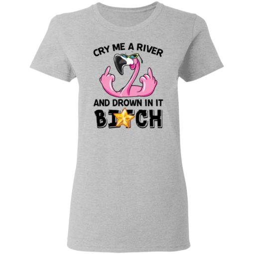 Flamingo cry me a river and brown in it bitch shirt
