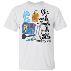 She works willingly with her hands proverbs 31 13 shirt