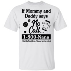 If mommy and daddy says no call 1800 Nana satisfaction guaranteed shirt