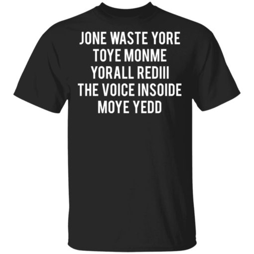 Jone waste yore toye monme yorall rediii the voice insoide moye yedd ...