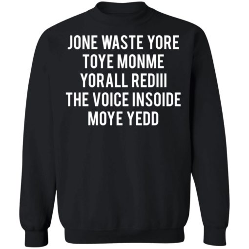 Jone waste yore toye monme yorall rediii the voice insoide moye yedd shirt